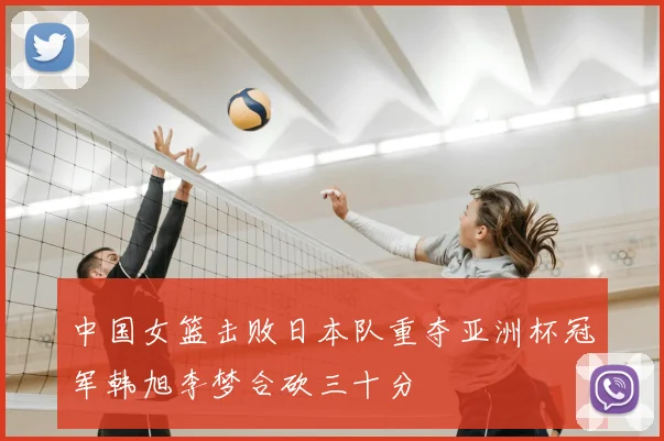 中国女篮击败日本队重夺亚洲杯冠军韩旭李梦合砍三十分