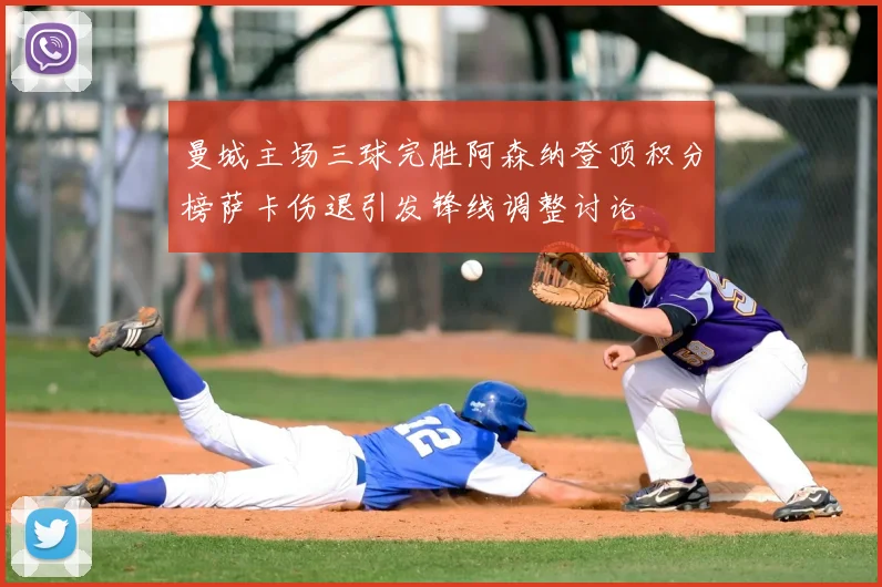 曼城主场三球完胜阿森纳登顶积分榜萨卡伤退引发锋线调整讨论