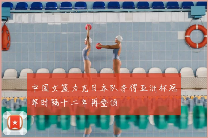 中国女篮力克日本队夺得亚洲杯冠军时隔十二年再登顶